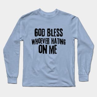 God Bless Whoever Hating On Me Long Sleeve T-Shirt